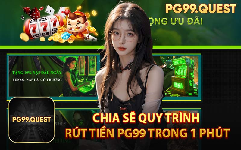 Chia Sẽ Quy Trình Rút Tiền PG99 Trong 1 Phút